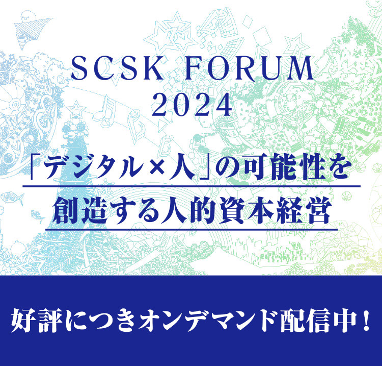 SCSK FORUM 2024 | 「デジタル×人」の可能性を創造する人的資本経営｜好評につきオンデマンド配信中！